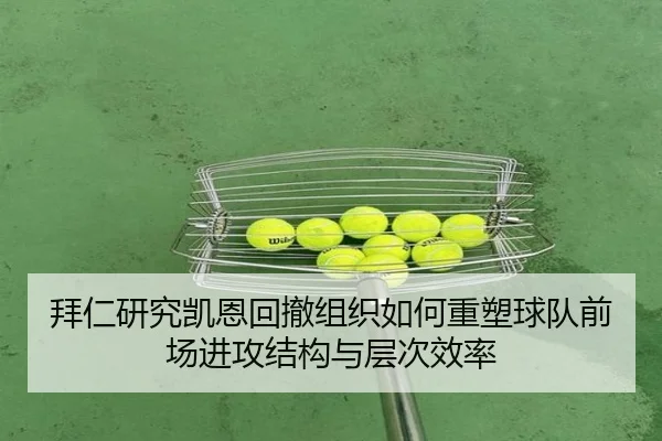 拜仁研究凯恩回撤组织如何重塑球队前场进攻结构与层次效率